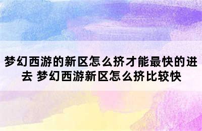 梦幻西游的新区怎么挤才能最快的进去 梦幻西游新区怎么挤比较快